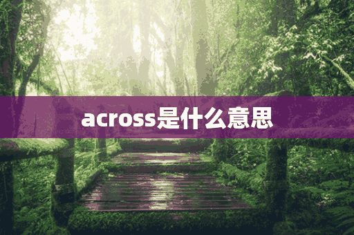 across是什么意思(across是什么意思英语)